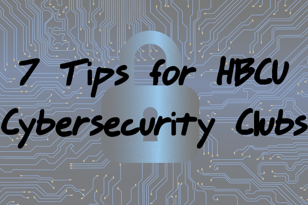 Tips for Cybersecurity Clubs 7 Tips for HBCU Cybersecurity Clubs