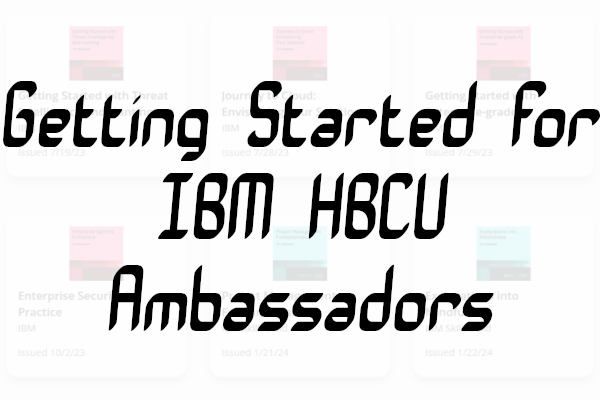 Getted Started for IBM HBCU Ambassadors Text and IBM badges in the background